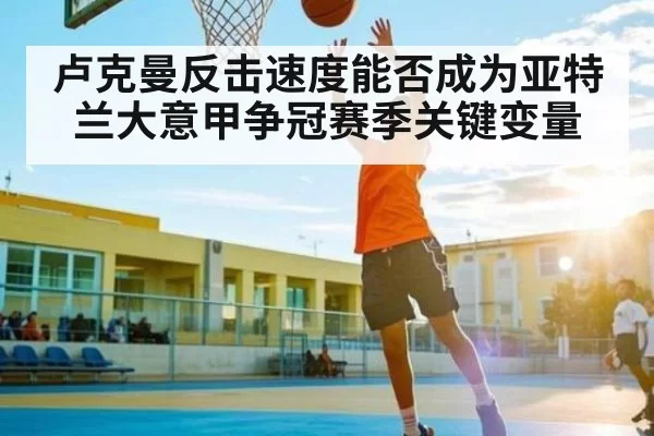 卢克曼反击速度能否成为亚特兰大意甲争冠赛季关键变量 | BOBSports